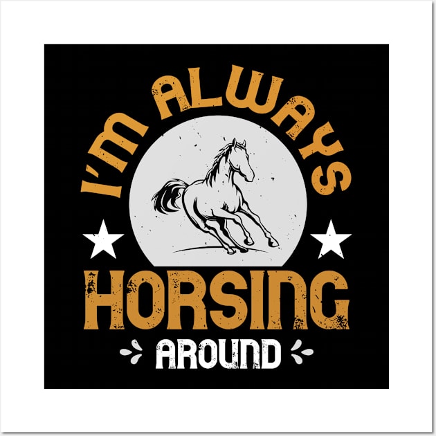 I'm Alway Horsing Around Wall Art by HelloShirt Design